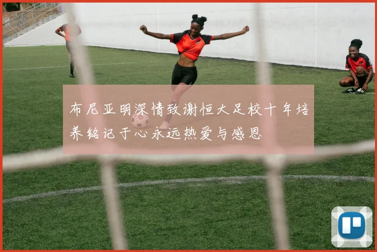 布尼亚明深情致谢恒大足校十年培养铭记于心永远热爱与感恩