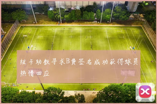 纽卡助教寻求B费签名成功获得球员热情回应